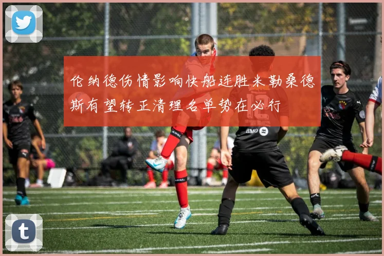 伦纳德伤情影响快船连胜米勒桑德斯有望转正清理名单势在必行